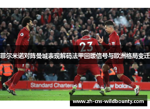 菲尔米诺对阵曼城表现解码法甲回暖信号与欧洲格局变迁