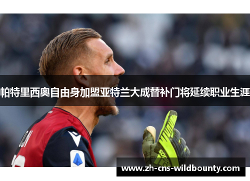 帕特里西奥自由身加盟亚特兰大成替补门将延续职业生涯 帕特里西奥自由身加盟亚特兰大成替补门将延续职业生涯