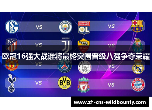 欧冠16强大战谁将最终突围晋级八强争夺荣耀 欧冠16强大战谁将最终突围晋级八强争夺荣耀