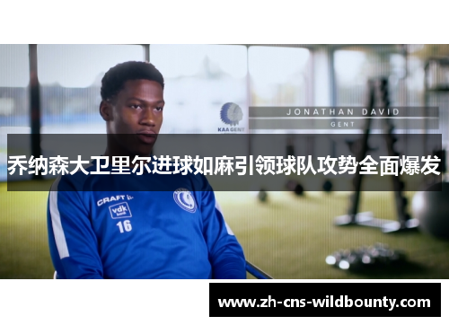 乔纳森大卫里尔进球如麻引领球队攻势全面爆发 乔纳森大卫里尔进球如麻引领球队攻势全面爆发