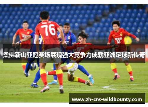 柔佛新山亚冠赛场展现强大竞争力成就亚洲足球新传奇