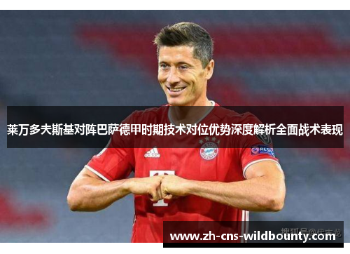 莱万多夫斯基对阵巴萨德甲时期技术对位优势深度解析全面战术表现