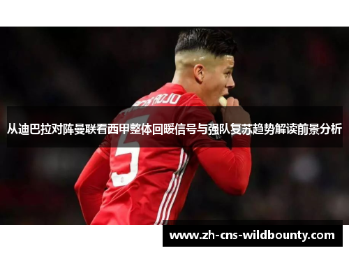 从迪巴拉对阵曼联看西甲整体回暖信号与强队复苏趋势解读前景分析